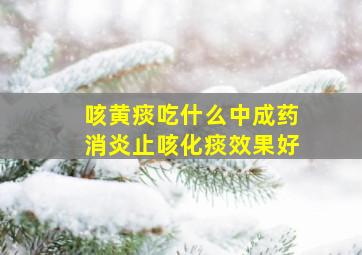 咳黄痰吃什么中成药消炎止咳化痰效果好