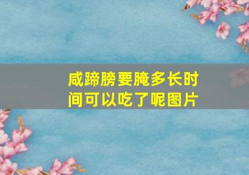 咸蹄膀要腌多长时间可以吃了呢图片