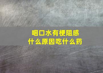 咽口水有梗阻感什么原因吃什么药