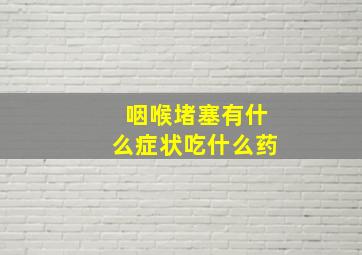 咽喉堵塞有什么症状吃什么药