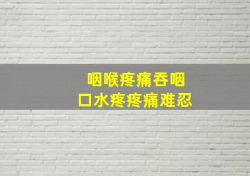 咽喉疼痛吞咽口水疼疼痛难忍