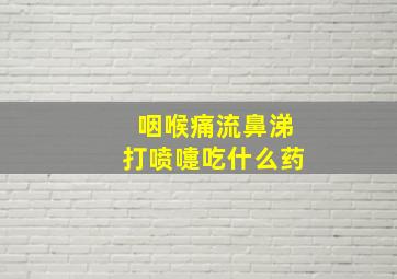 咽喉痛流鼻涕打喷嚏吃什么药