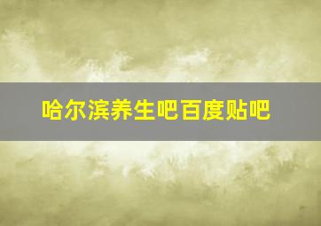 哈尔滨养生吧百度贴吧