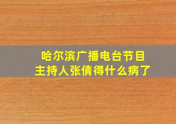 哈尔滨广播电台节目主持人张倩得什么病了