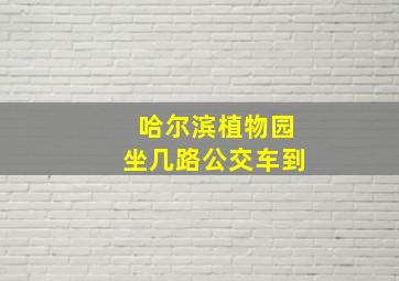 哈尔滨植物园坐几路公交车到