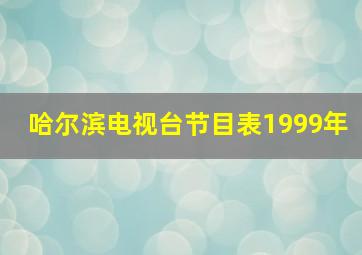 哈尔滨电视台节目表1999年