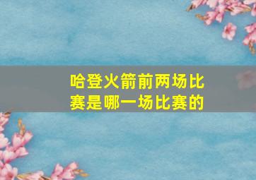 哈登火箭前两场比赛是哪一场比赛的