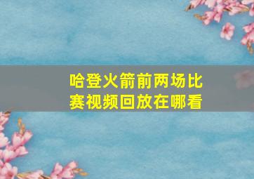 哈登火箭前两场比赛视频回放在哪看