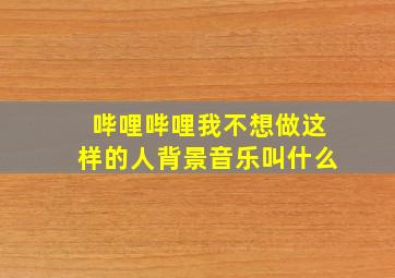 哔哩哔哩我不想做这样的人背景音乐叫什么