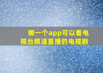 哪一个app可以看电视台频道直播的电视剧