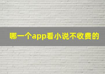 哪一个app看小说不收费的