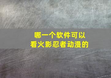 哪一个软件可以看火影忍者动漫的