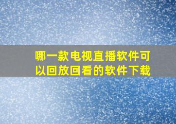 哪一款电视直播软件可以回放回看的软件下载