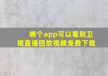 哪个app可以看到卫视直播回放视频免费下载