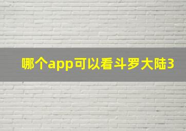 哪个app可以看斗罗大陆3