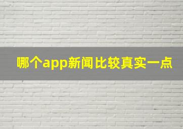 哪个app新闻比较真实一点