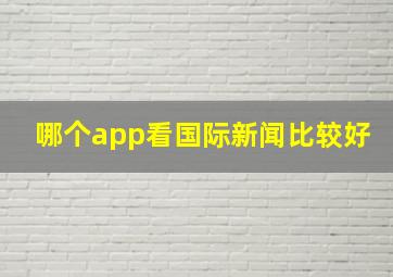 哪个app看国际新闻比较好