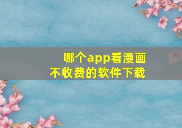 哪个app看漫画不收费的软件下载