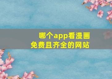 哪个app看漫画免费且齐全的网站