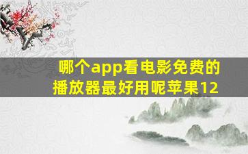 哪个app看电影免费的播放器最好用呢苹果12