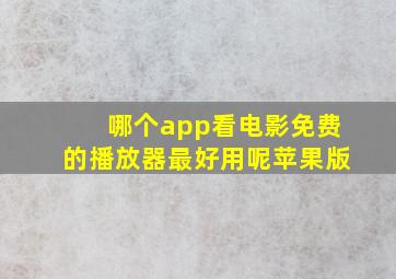 哪个app看电影免费的播放器最好用呢苹果版