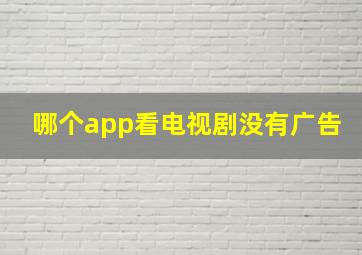 哪个app看电视剧没有广告