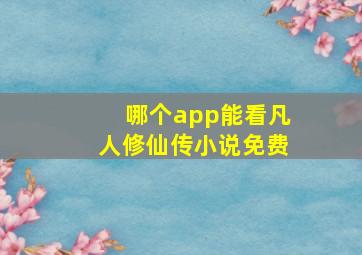 哪个app能看凡人修仙传小说免费