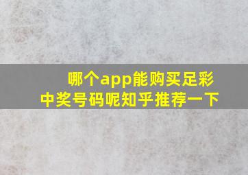 哪个app能购买足彩中奖号码呢知乎推荐一下