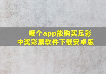 哪个app能购买足彩中奖彩票软件下载安卓版