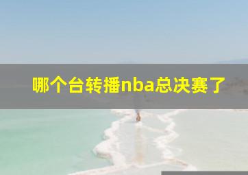 哪个台转播nba总决赛了