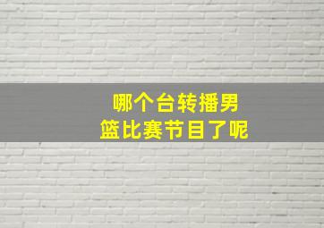 哪个台转播男篮比赛节目了呢