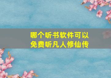 哪个听书软件可以免费听凡人修仙传