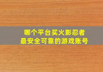 哪个平台买火影忍者最安全可靠的游戏账号