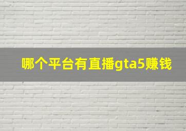 哪个平台有直播gta5赚钱