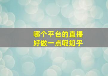 哪个平台的直播好做一点呢知乎