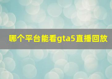 哪个平台能看gta5直播回放