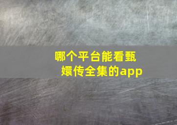 哪个平台能看甄嬛传全集的app