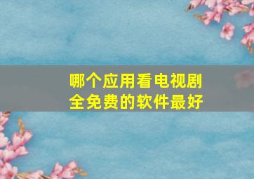 哪个应用看电视剧全免费的软件最好