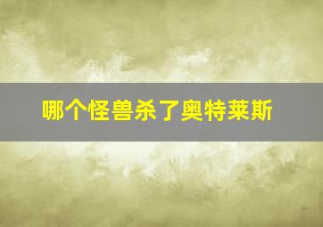 哪个怪兽杀了奥特莱斯