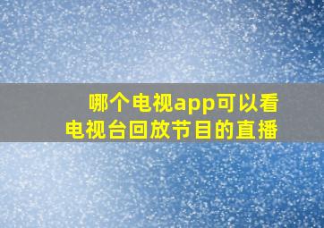 哪个电视app可以看电视台回放节目的直播