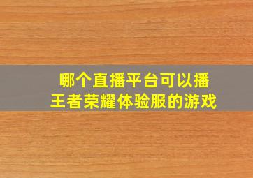 哪个直播平台可以播王者荣耀体验服的游戏