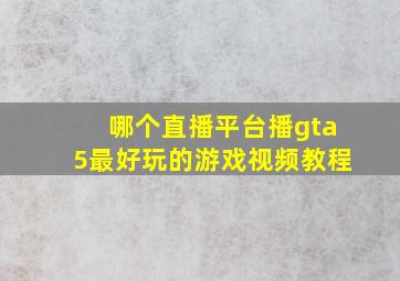 哪个直播平台播gta5最好玩的游戏视频教程