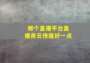 哪个直播平台直播青云传媒好一点