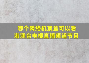 哪个网络机顶盒可以看港澳台电视直播频道节目