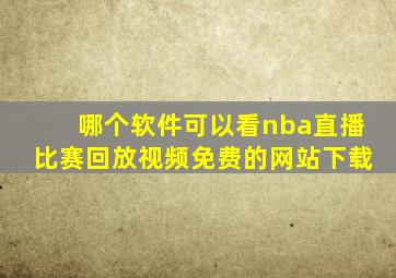 哪个软件可以看nba直播比赛回放视频免费的网站下载