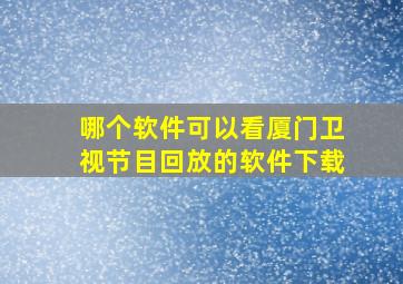 哪个软件可以看厦门卫视节目回放的软件下载