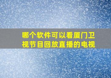 哪个软件可以看厦门卫视节目回放直播的电视