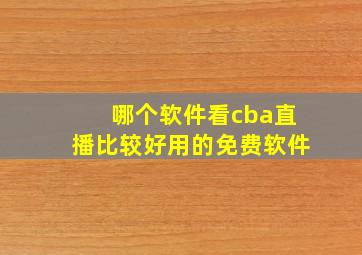 哪个软件看cba直播比较好用的免费软件