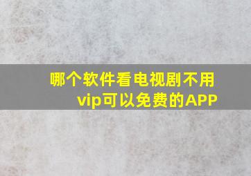 哪个软件看电视剧不用vip可以免费的APP