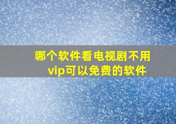 哪个软件看电视剧不用vip可以免费的软件